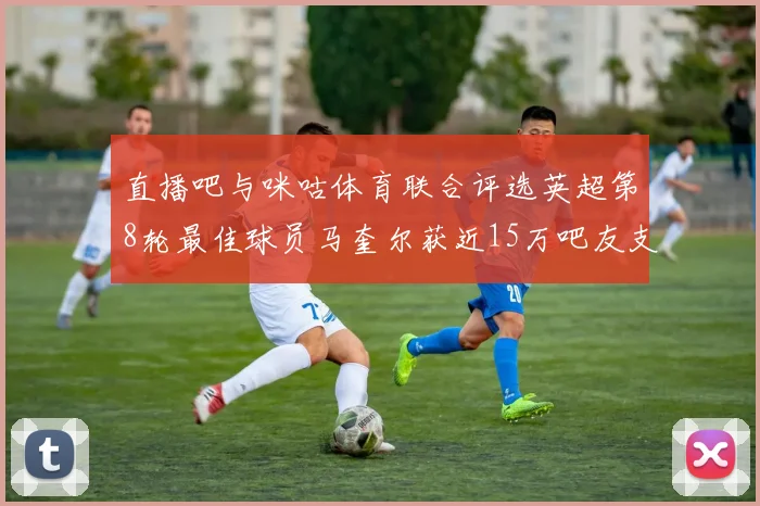 直播吧与咪咕体育联合评选英超第8轮最佳球员马奎尔获近15万吧友支持