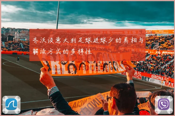 齐沃谈意大利足球进球少的真相与解读方式的多样性